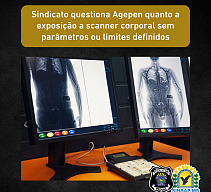 Sindicato questiona Agepen quanto a exposiÃ§Ã£o a scanner corporal sem parÃ¢metros ou limites definidos