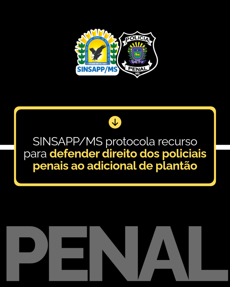 SINSAPP/MS protocola recurso para defender direito dos policiais penais ao adicional de plantão